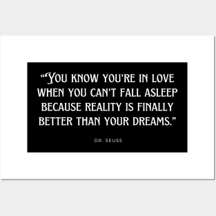 Dr. Seuss - You know you're in love when you can't fall asleep because reality is finally better than your dreams. Posters and Art